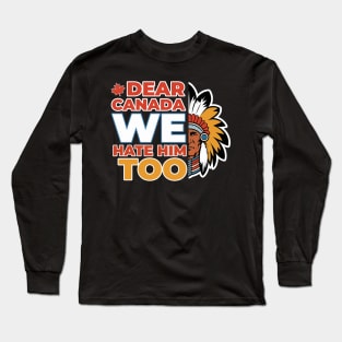 Dear-Canada-We-Hate-Him-Too Long Sleeve T-Shirt